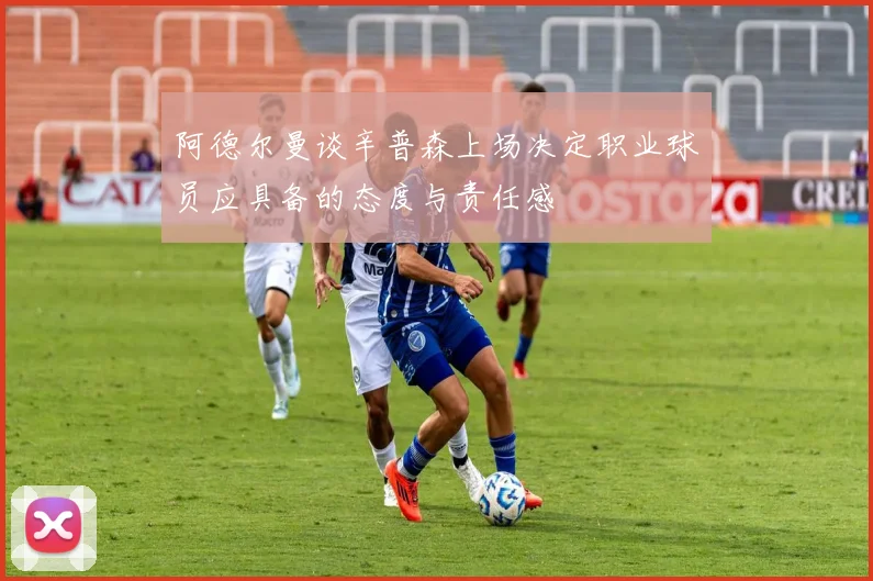 阿德尔曼谈辛普森上场决定职业球员应具备的态度与责任感