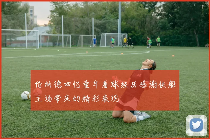 伦纳德回忆童年看球经历感谢快船主场带来的精彩表现